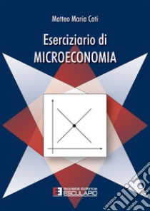 Eserciziario di Microeconomia. E-book. Formato PDF ebook di Matteo Maria Cati