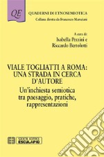 Viale Togliatti a Roma: una strada in cerca d&apos;AutoreUn&apos;inchiesta semiotica tra paesaggio, pratiche, rappresentazioni. E-book. Formato PDF ebook