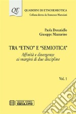 Tra &quot;Etno&quot; e &quot;Semiotica&quot; Affinita` e divergenze ai margini di due discipline Vol.1Affinità e divergenze ai margini di due discipline. E-book. Formato PDF ebook