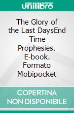 The Glory of the Last DaysEnd Time Prophesies. E-book. Formato Mobipocket ebook di Vusi Mxolisi Zitha