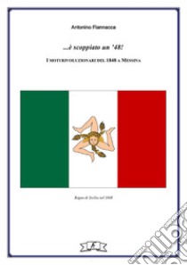 ...è scoppiato un '48!I moti rivoluzionari del 1848 a Messina.. E-book. Formato EPUB ebook di Antonino Fiannacca