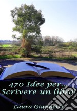 470 Idee Per... Scrivere Un Libro!. E-book. Formato EPUB ebook