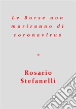 Le Borse non moriranno di coronavirus. E-book. Formato EPUB ebook