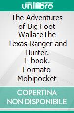 The Adventures of Big-Foot WallaceThe Texas Ranger and Hunter. E-book. Formato Mobipocket ebook di John C. Duval