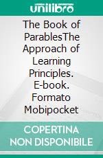 The Book of ParablesThe Approach of Learning Principles. E-book. Formato Mobipocket ebook di Vusi Mxolisi Zitha