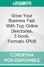 Grow Your Business Fast With Top Online Directories. E-book. Formato EPUB