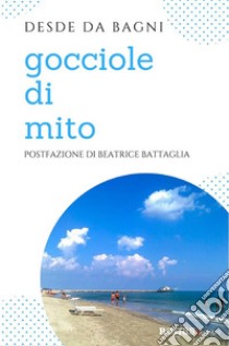 Gocciole di mito. E-book. Formato EPUB ebook di Desde da Bagni