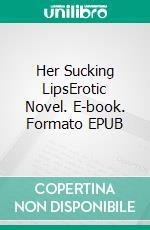 Her Sucking LipsErotic Novel. E-book. Formato EPUB ebook