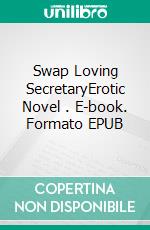 Swap Loving SecretaryErotic Novel . E-book. Formato EPUB ebook di Frankie Stephens