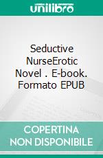 Seductive NurseErotic Novel . E-book. Formato EPUB ebook