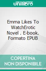 Emma Likes To WatchErotic Novel . E-book. Formato EPUB ebook di Frankie Stephens