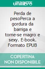 Perda de pesoPerca a gordura da barriga e torne-se magro e sexy. E-book. Formato EPUB ebook