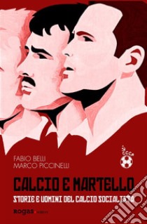 Calcio e martelloStorie e uomini del calcio socialista. E-book. Formato EPUB ebook di Marco Piccinelli