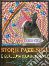 Storie Pazzesche e Qualcuna (quasi) NormaleRaccolta di storie pazze, irriverenti, satiriche, umoristiche, comiche e demenziali. E-book. Formato PDF ebook