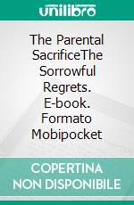 The Parental SacrificeThe Sorrowful Regrets. E-book. Formato PDF