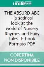 THE ABSURD ABC - a satirical look at the world of Nursery Rhymes and Fairy Tales. E-book. Formato PDF ebook di Walter Crane