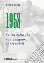 1958L'altra volta che non andammo ai Mondiali. E-book. Formato EPUB ebook