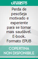 Perda de pesoSeja motivado e experiente para se tornar mais saudável. E-book. Formato EPUB ebook