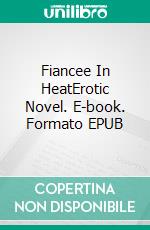 Fiancee In HeatErotic Novel. E-book. Formato EPUB ebook di Frankie Stephens