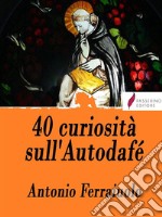 40 curiosità sull'Autodafé. E-book. Formato Mobipocket ebook