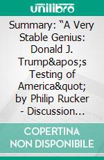 Summary: “A Very Stable Genius: Donald J. Trump&apos;s Testing of America&quot; by Philip Rucker - Discussion Prompts. E-book. Formato EPUB ebook