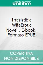 Irresistible WifeErotic Novel . E-book. Formato EPUB ebook