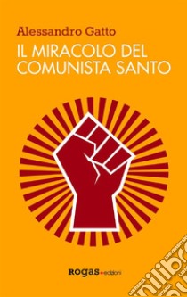 Il miracolo del comunista santo. E-book. Formato EPUB ebook di alessandro gatto