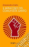 Il miracolo del comunista santo. E-book. Formato EPUB ebook di alessandro gatto