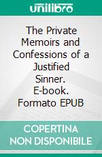 The Private Memoirs and Confessions of a Justified Sinner. E-book. Formato EPUB ebook di James Hogg