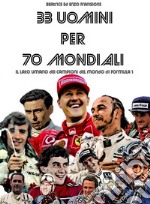 33 Uomini per 70 MondialiIl lato umano dei Campioni del Mondo di Formula 1. E-book. Formato EPUB ebook