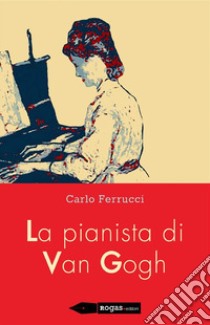 La pianista di Van Gogh. E-book. Formato EPUB ebook di Carlo Ferrucci