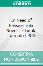 In Need of ReleaseErotic Novel . E-book. Formato EPUB ebook di Frankie Stephens