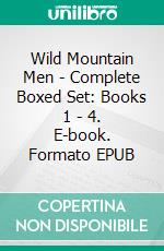 Wild Mountain Men - Complete Boxed Set: Books 1 - 4. E-book. Formato EPUB ebook