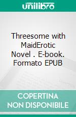 Threesome with MaidErotic Novel . E-book. Formato EPUB ebook di Frankie Stephens