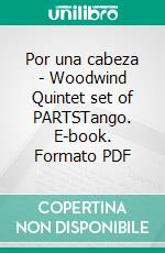 Por una cabeza - Woodwind Quintet set of PARTSTango. E-book. Formato PDF ebook