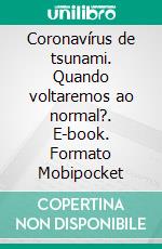 Coronavírus de tsunami. Quando voltaremos ao normal?. E-book. Formato Mobipocket ebook di Bruno del Medico