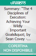 Summary: “The 4 Disciplines of Execution: Achieving Your Wildly Important Goals&quot; by Sean Covey - Discussion Prompts. E-book. Formato EPUB ebook