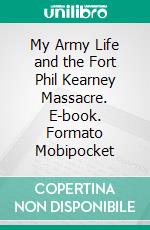 My Army Life and the Fort Phil Kearney Massacre. E-book. Formato Mobipocket ebook di Frances C. Carrington