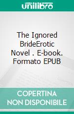 The Ignored BrideErotic Novel . E-book. Formato EPUB ebook