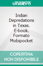 Indian Depredations in Texas. E-book. Formato Mobipocket ebook