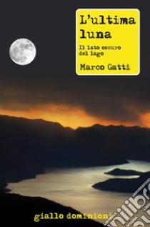 L'ultima lunaIl lato oscuro del lago. E-book. Formato EPUB ebook di Marco Gatti