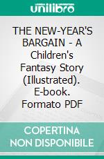 THE NEW-YEAR'S BARGAIN - A Children's Fantasy Story (Illustrated). E-book. Formato PDF ebook di Susan Coolidge