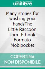 Many stories for washing your handsThe Little Raccoon Tom. E-book. Formato EPUB ebook di M.Gloria Pozzi