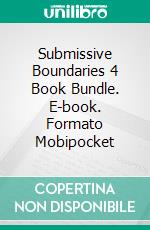 Submissive Boundaries 4 Book Bundle. E-book. Formato Mobipocket ebook