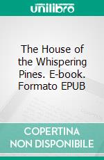 The House of the Whispering Pines. E-book. Formato EPUB ebook di Anna Katharine Green