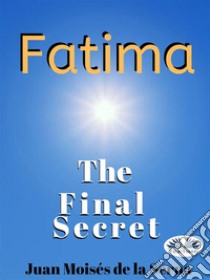 Fatima: The Final Secret. E-book. Formato EPUB ebook di Juan Moisés  De La Serna