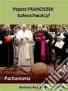 Papiez Franciszek Balwochwalca? Pachamama. E-book. Formato EPUB ebook di Andrzej Budzinski