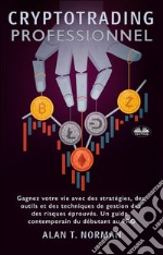 Cryptotrading ProfessionnelGagnez Votre Vie Avec Des Stratégies, Des Outils Et Des Techniques De Gestion Des Risques Éprouvés. E-book. Formato EPUB ebook