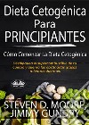 Dieta Cetogénica Para Principiantes: Cómo Comenzar La Dieta CetogénicaDesbloquea El Supercombustible De Tu Cuerpo Y Quema Las Obstinadas Grasas Mientras Duermes. E-book. Formato EPUB ebook