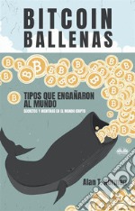 Bitcoin BallenasTipos Que Engañaron Al Mundo (Secretos Y Mentiras En El Mundo Cripto). E-book. Formato EPUB ebook